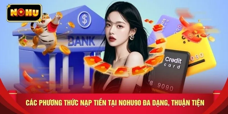 Các phương thức nạp tiền tại NOHU90 đa dạng, thuận tiện