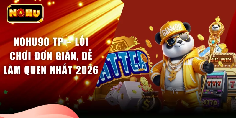Nohu90 TP – Lối Chơi Đơn Giản, Dễ Làm Quen Nhất 2026